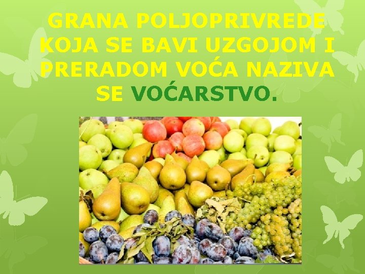 GRANA POLJOPRIVREDE KOJA SE BAVI UZGOJOM I PRERADOM VOĆA NAZIVA SE VOĆARSTVO. 