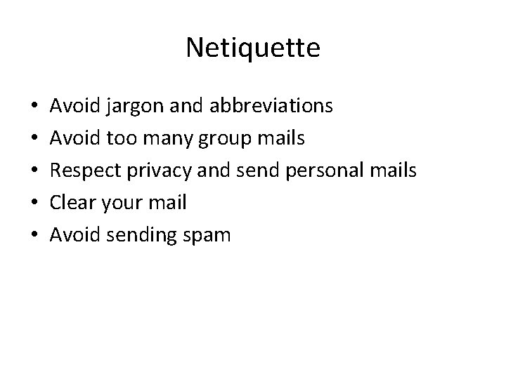 Netiquette • • • Avoid jargon and abbreviations Avoid too many group mails Respect