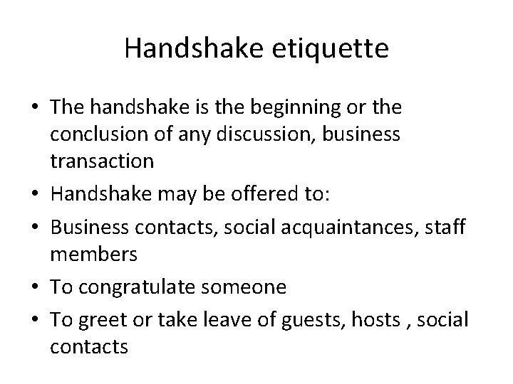 Handshake etiquette • The handshake is the beginning or the conclusion of any discussion,