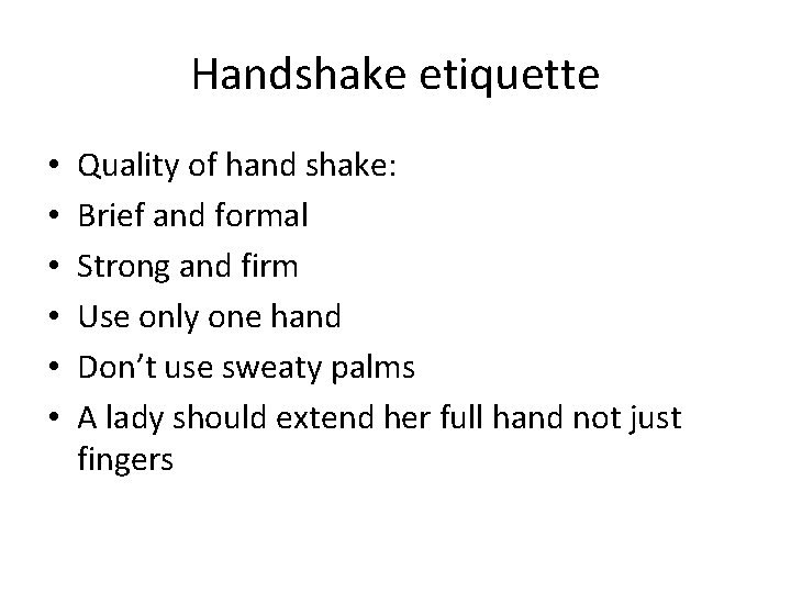 Handshake etiquette • • • Quality of hand shake: Brief and formal Strong and