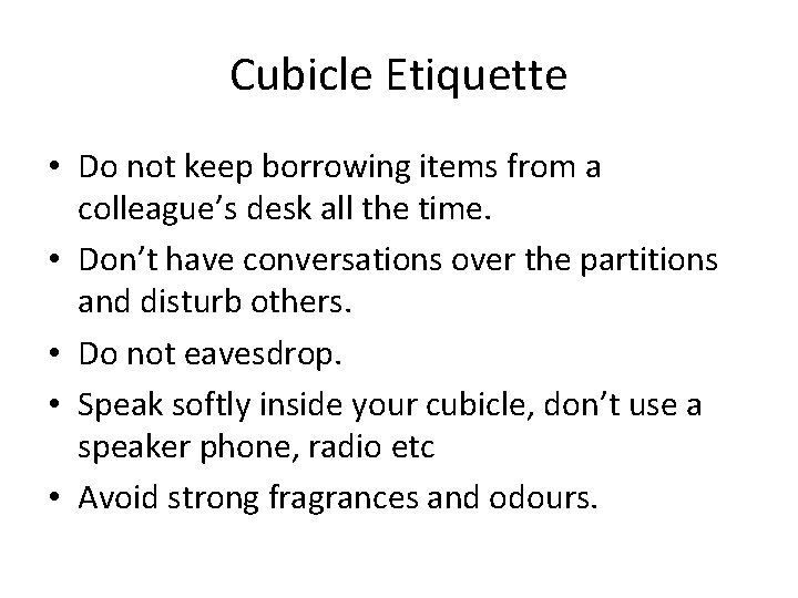 Cubicle Etiquette • Do not keep borrowing items from a colleague’s desk all the