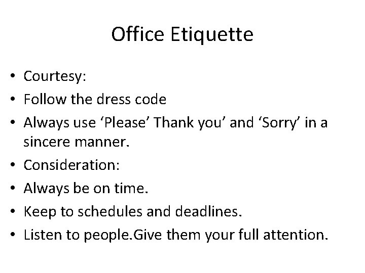 Office Etiquette • Courtesy: • Follow the dress code • Always use ‘Please’ Thank