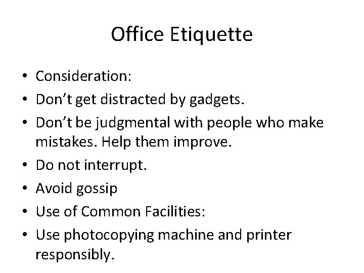Office Etiquette • Consideration: • Don’t get distracted by gadgets. • Don’t be judgmental
