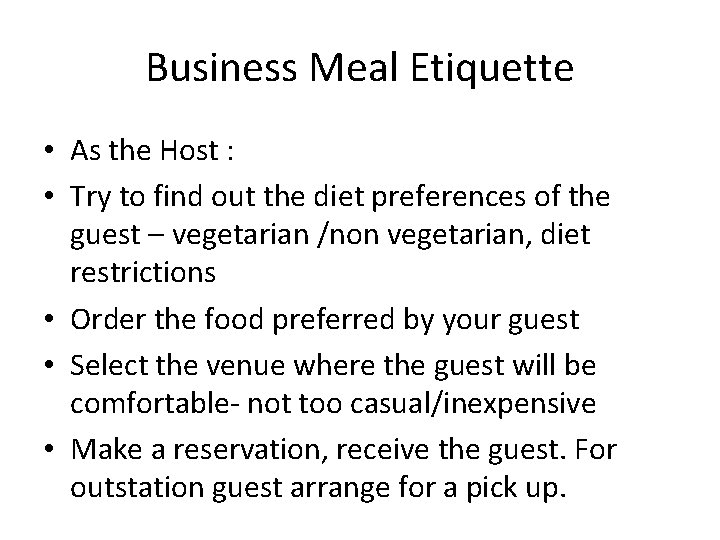 Business Meal Etiquette • As the Host : • Try to find out the