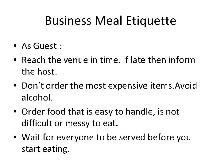 Business Meal Etiquette • As Guest : • Reach the venue in time. If