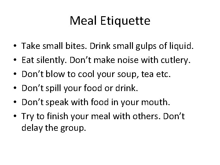 Meal Etiquette • • • Take small bites. Drink small gulps of liquid. Eat