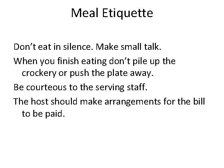 Meal Etiquette Don’t eat in silence. Make small talk. When you finish eating don’t