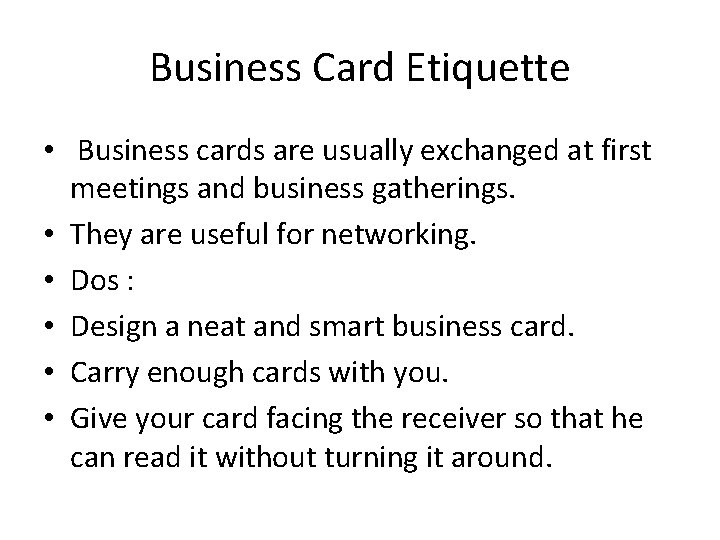 Business Card Etiquette • Business cards are usually exchanged at first meetings and business