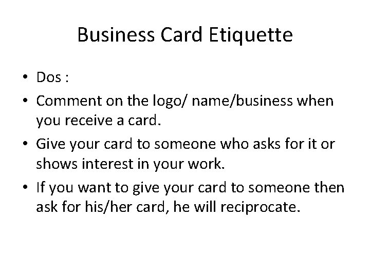 Business Card Etiquette • Dos : • Comment on the logo/ name/business when you