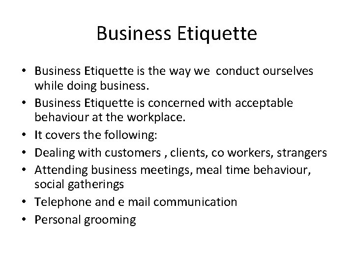 Business Etiquette • Business Etiquette is the way we conduct ourselves while doing business.