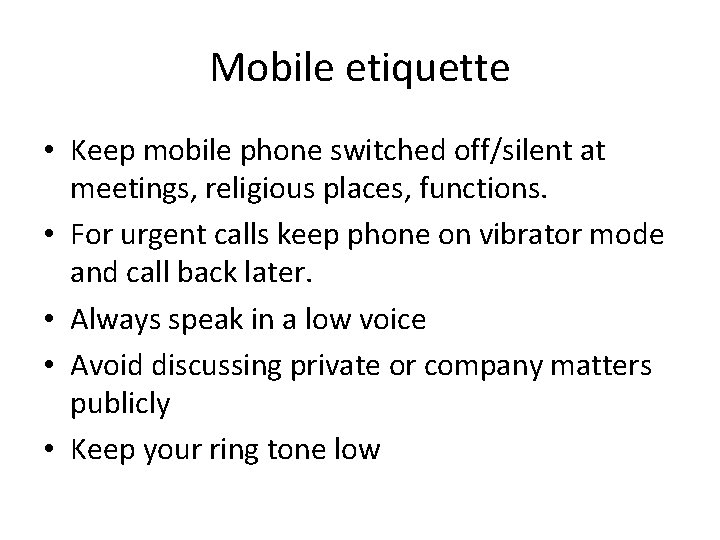 Mobile etiquette • Keep mobile phone switched off/silent at meetings, religious places, functions. •