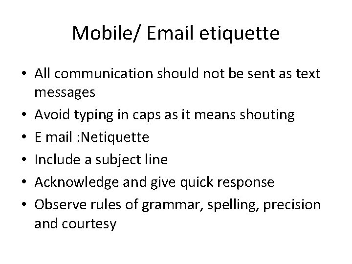 Mobile/ Email etiquette • All communication should not be sent as text messages •