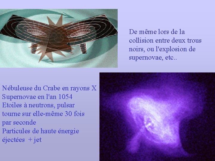 De même lors de la collision entre deux trous noirs, ou l'explosion de supernovae,