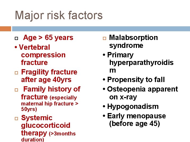 Major risk factors Age > 65 years • Vertebral compression fracture Fragility fracture after