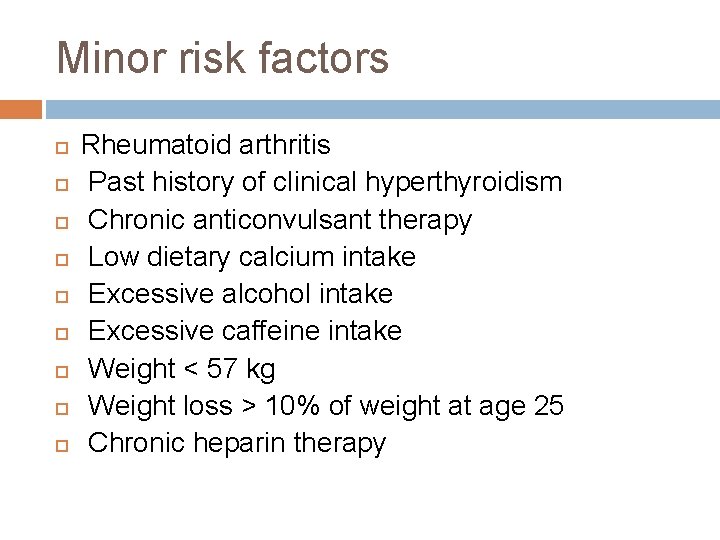 Minor risk factors Rheumatoid arthritis Past history of clinical hyperthyroidism Chronic anticonvulsant therapy Low