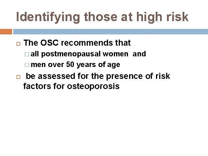 Identifying those at high risk The OSC recommends that � all postmenopausal women and