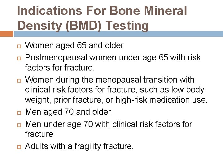 Indications For Bone Mineral Density (BMD) Testing Women aged 65 and older Postmenopausal women