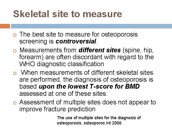 Skeletal site to measure The best site to measure for osteoporosis screening is controversial.