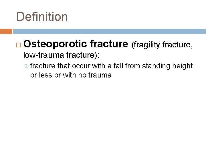 Definition Osteoporotic fracture (fragility fracture, low-trauma fracture): fracture that occur with a fall from