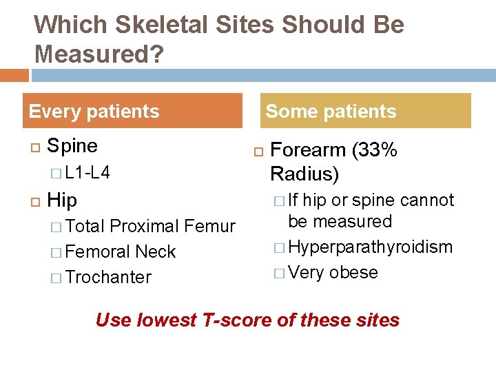 Which Skeletal Sites Should Be Measured? Some patients Every patients Spine � L 1