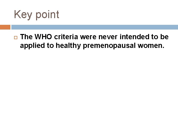 Key point The WHO criteria were never intended to be applied to healthy premenopausal