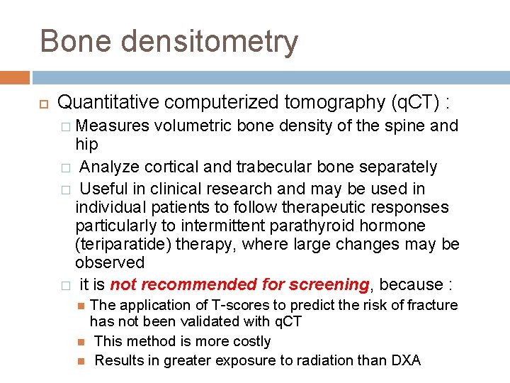 Bone densitometry Quantitative computerized tomography (q. CT) : � Measures volumetric bone density of