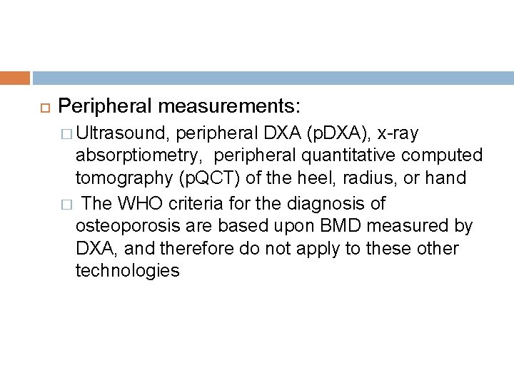  Peripheral measurements: � Ultrasound, peripheral DXA (p. DXA), x-ray absorptiometry, peripheral quantitative computed