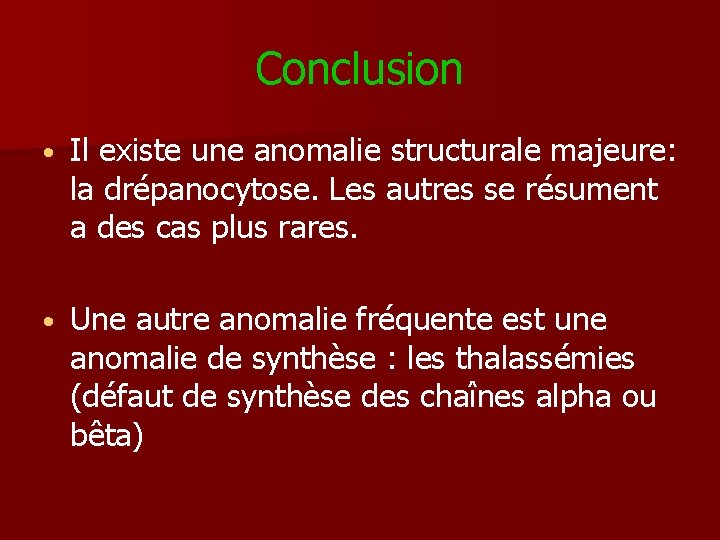 Conclusion • Il existe une anomalie structurale majeure: la drépanocytose. Les autres se résument