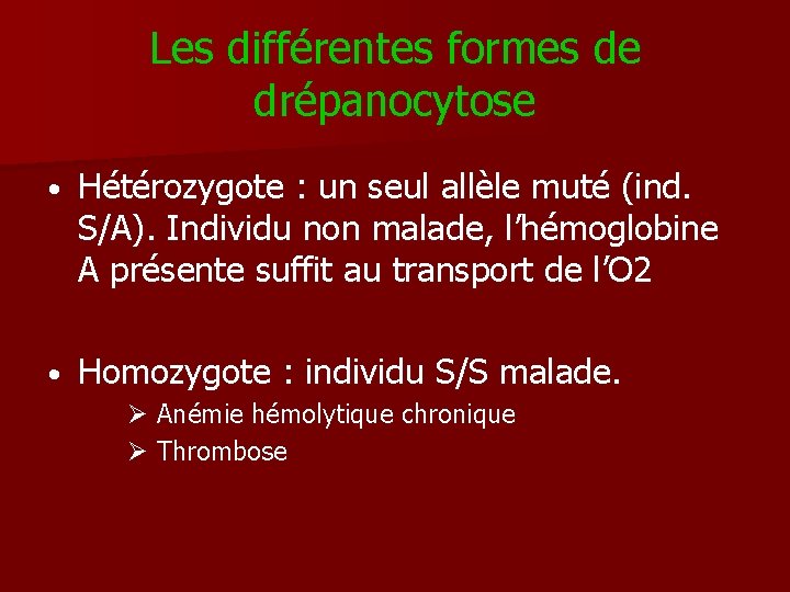 Les différentes formes de drépanocytose • Hétérozygote : un seul allèle muté (ind. S/A).