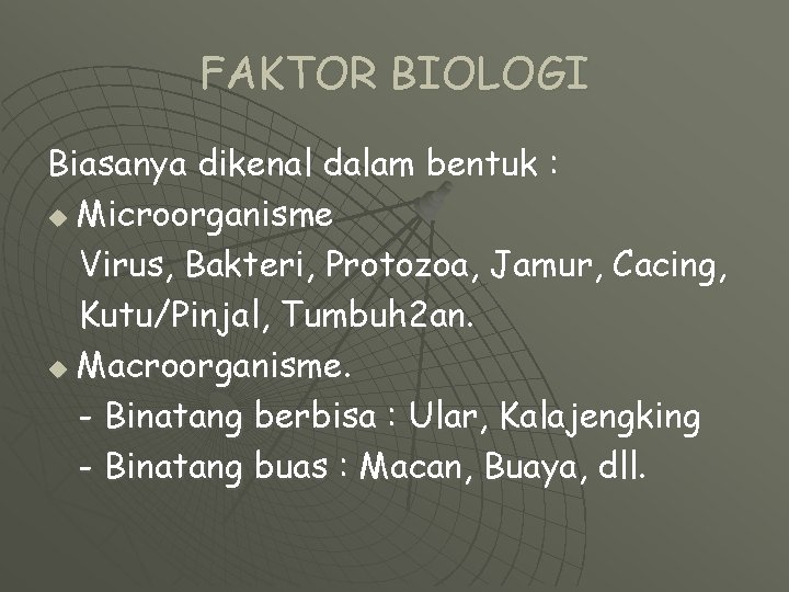 FAKTOR BIOLOGI Biasanya dikenal dalam bentuk : u Microorganisme Virus, Bakteri, Protozoa, Jamur, Cacing,