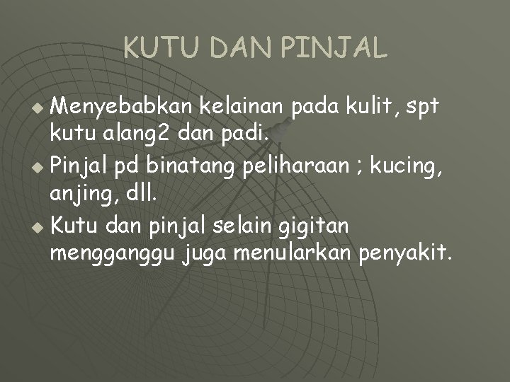 KUTU DAN PINJAL Menyebabkan kelainan pada kulit, spt kutu alang 2 dan padi. u