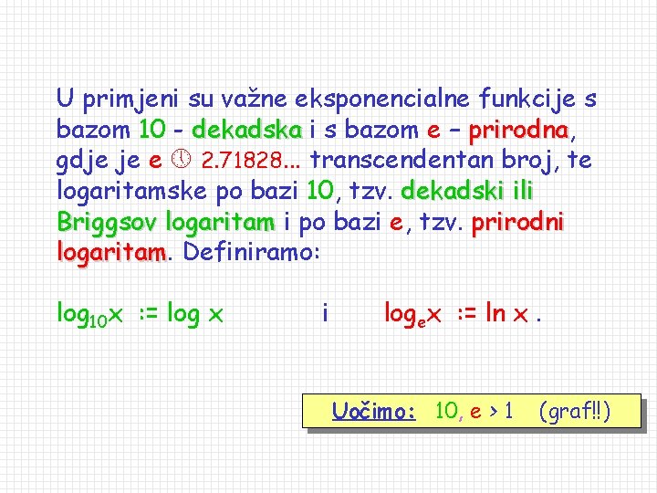 U primjeni su važne eksponencialne funkcije s bazom 10 - dekadska i s bazom