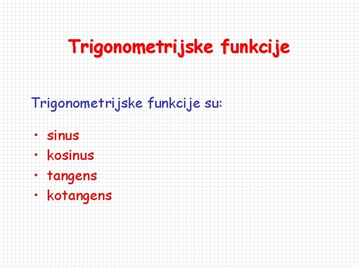 Trigonometrijske funkcije su: • • sinus kosinus tangens kotangens 