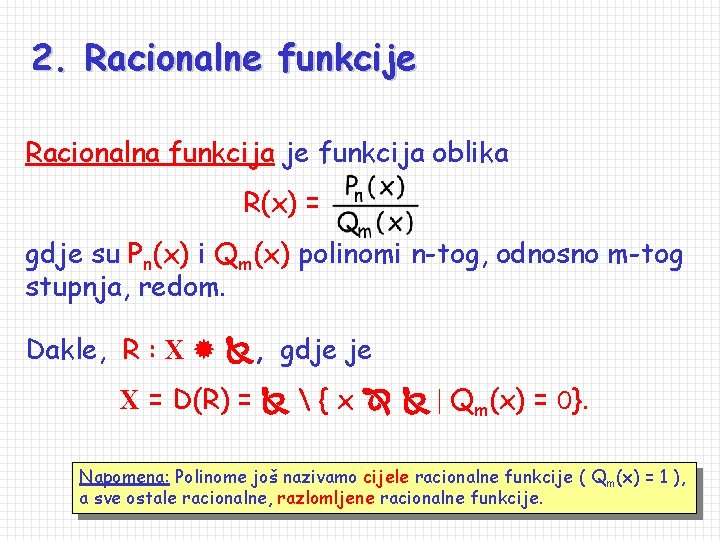 2. Racionalne funkcije Racionalna funkcija je funkcija oblika R(x) = gdje su Pn(x) i