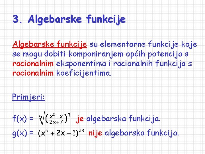 3. Algebarske funkcije su elementarne funkcije koje se mogu dobiti komponiranjem općih potencija s