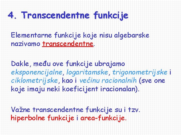 4. Transcendentne funkcije Elementarne funkcije koje nisu algebarske nazivamo transcendentne. Dakle, među ove funkcije