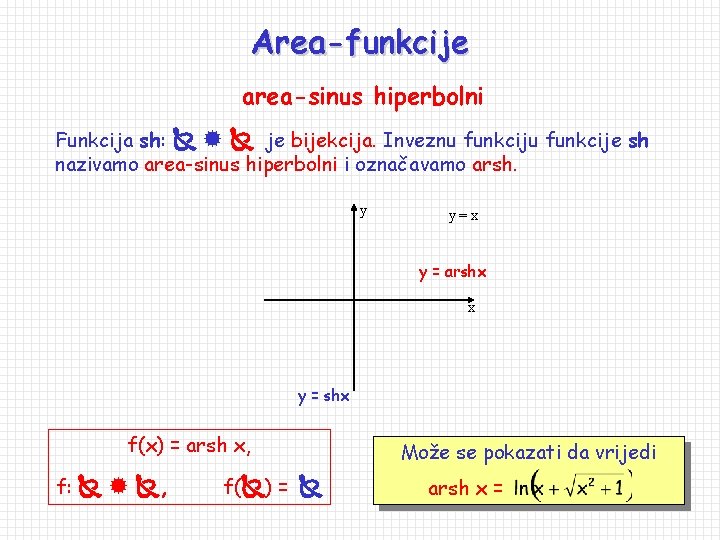 Area-funkcije area-sinus hiperbolni Funkcija sh: je bijekcija. Inveznu funkcije sh nazivamo area-sinus hiperbolni i