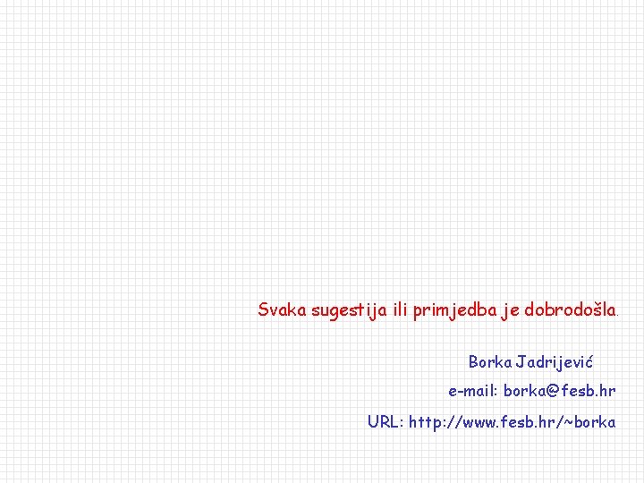 Svaka sugestija ili primjedba je dobrodošla. Borka Jadrijević e-mail: borka@fesb. hr URL: http: //www.