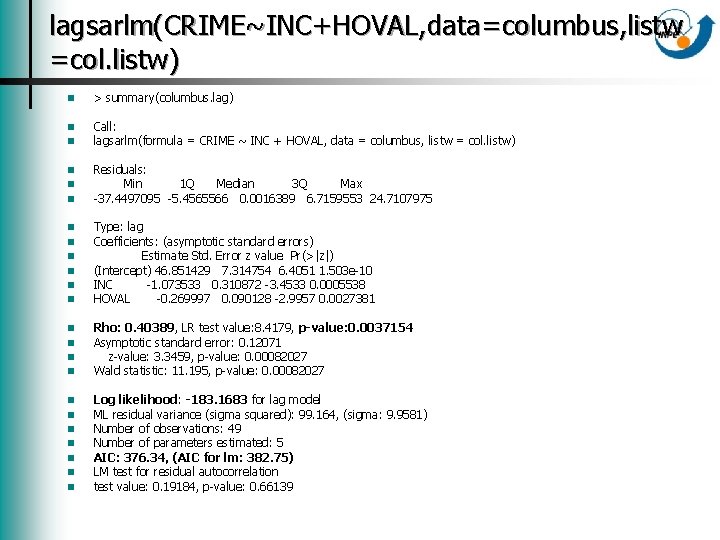 lagsarlm(CRIME~INC+HOVAL, data=columbus, listw =col. listw) n > summary(columbus. lag) n n Call: lagsarlm(formula =