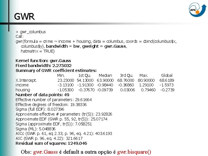 GWR > gwr_columbus Call: gwr(formula = crime ~ income + housing, data = columbus,