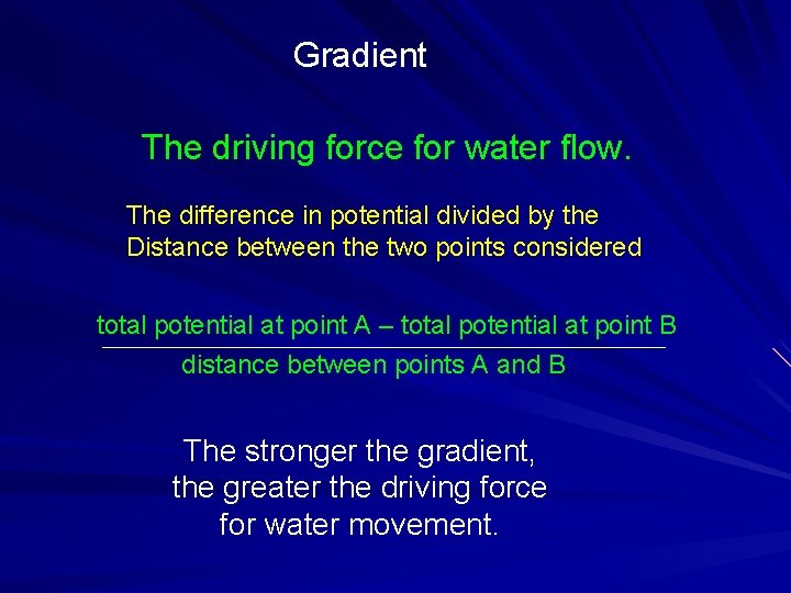 Gradient The driving force for water flow. The difference in potential divided by the