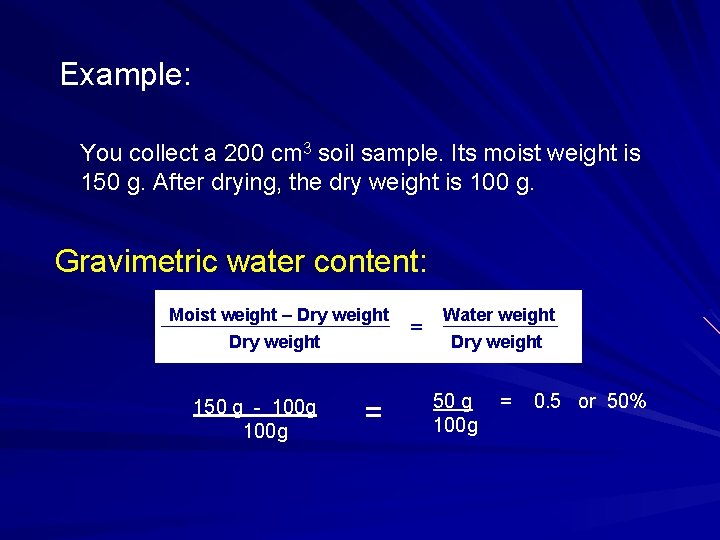 Example: You collect a 200 cm 3 soil sample. Its moist weight is 150