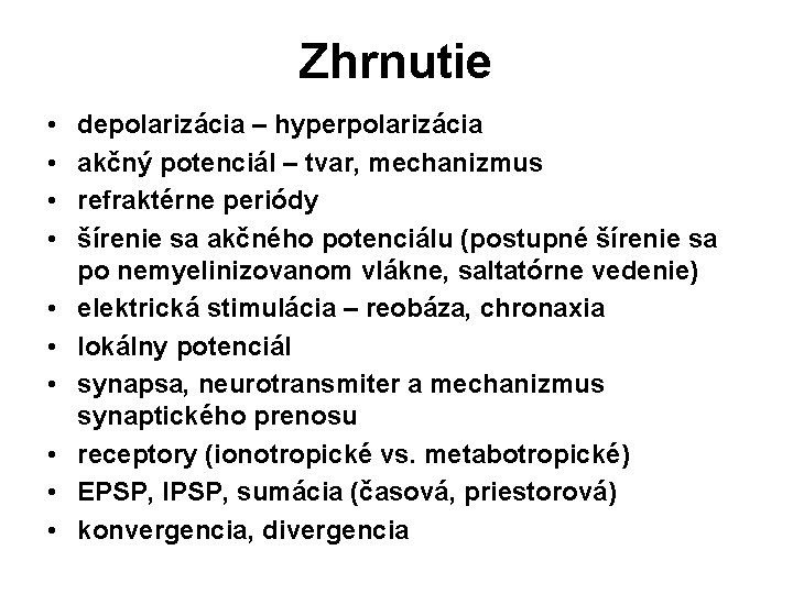 Zhrnutie • • • depolarizácia – hyperpolarizácia akčný potenciál – tvar, mechanizmus refraktérne periódy