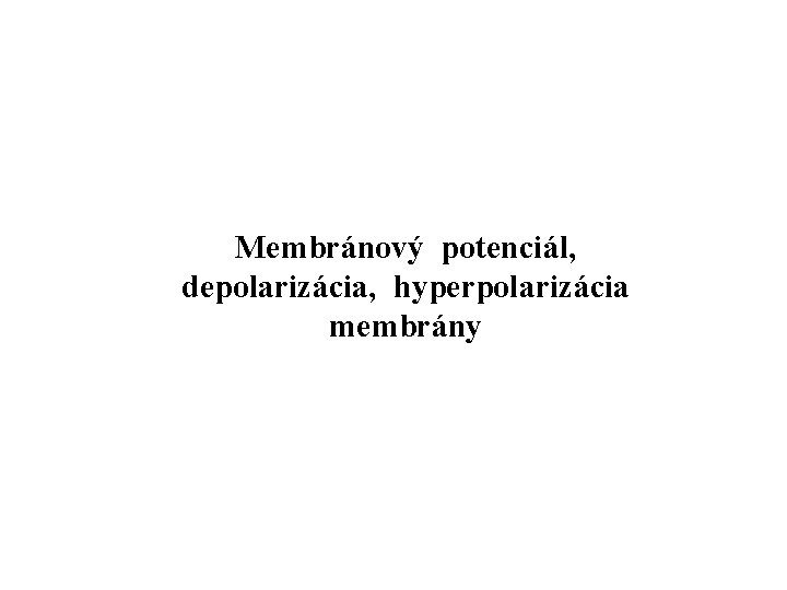 Membránový potenciál, depolarizácia, hyperpolarizácia membrány 