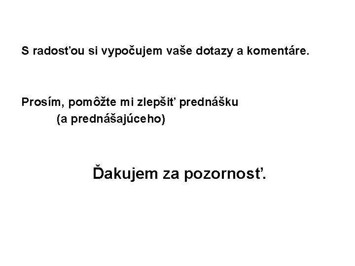 S radosťou si vypočujem vaše dotazy a komentáre. Prosím, pomôžte mi zlepšiť prednášku (a
