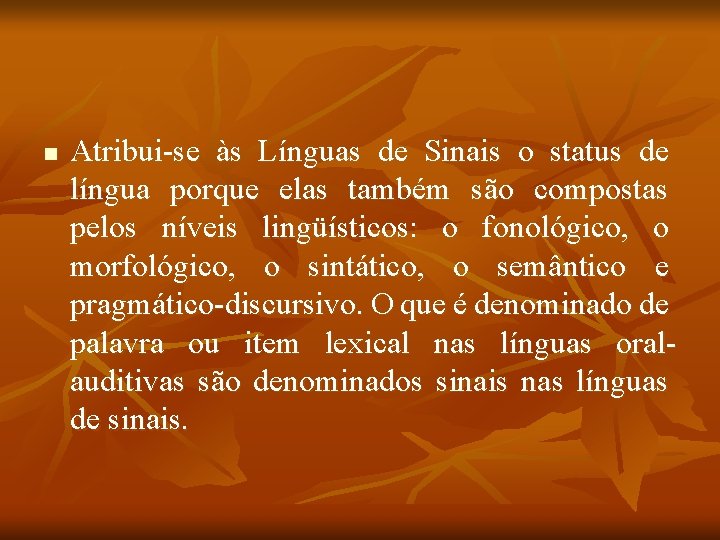 n Atribui-se às Línguas de Sinais o status de língua porque elas também são