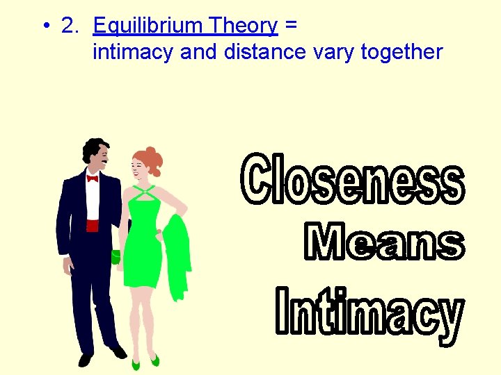  • 2. Equilibrium Theory = intimacy and distance vary together 