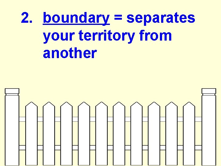 2. boundary = separates your territory from another 