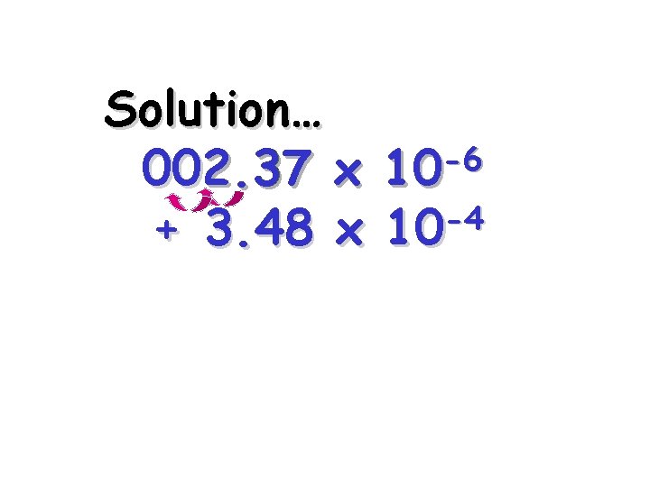 Solution… -6 002. 37 x 10 -4 + 3. 48 x 10 