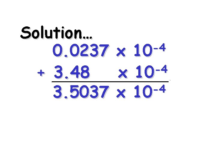Solution… 0. 0237 + 3. 48 3. 5037 -4 10 x -4 x 10